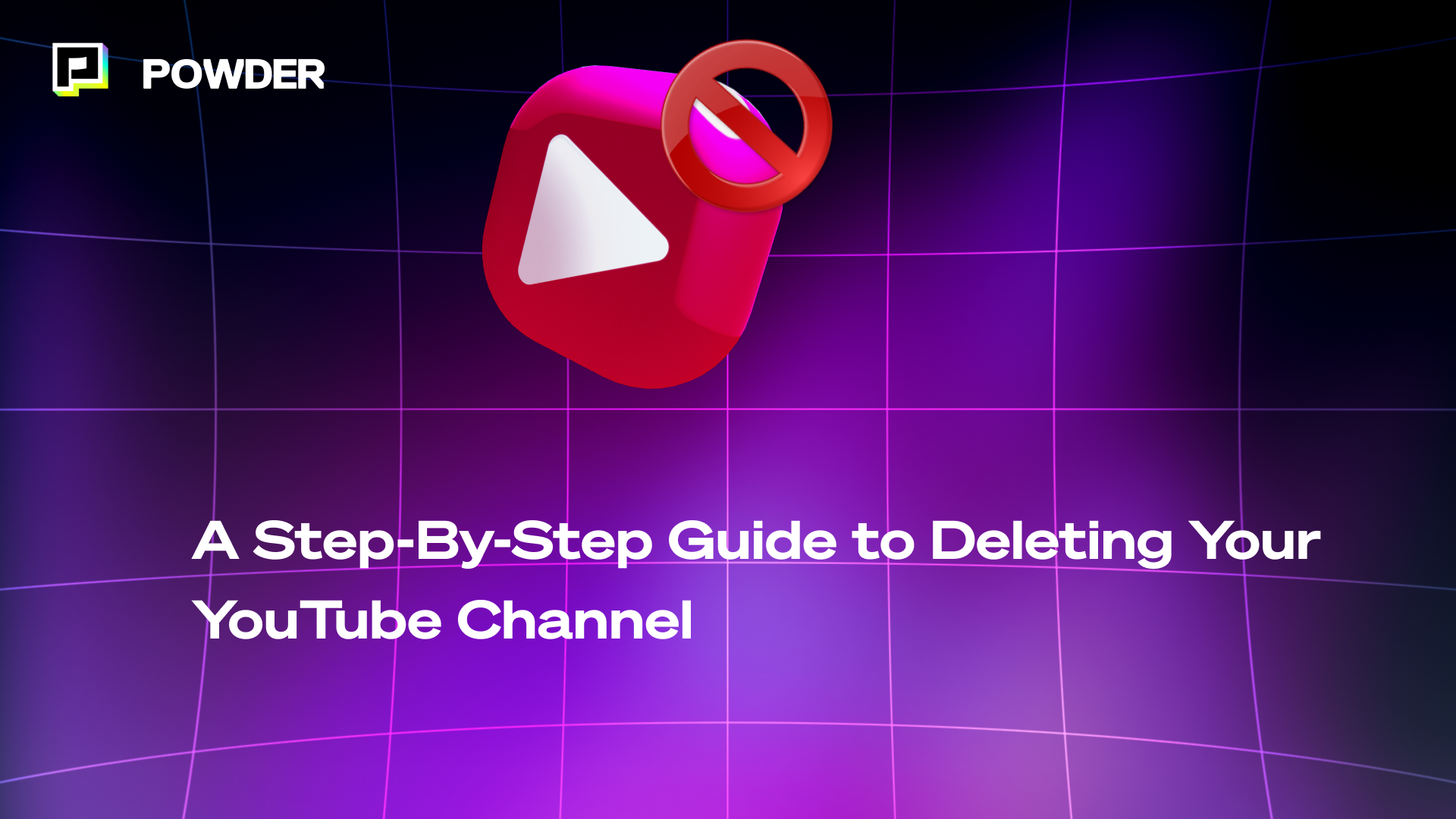 How to Delete a YouTube Channel: An In-Depth Guide | Powder