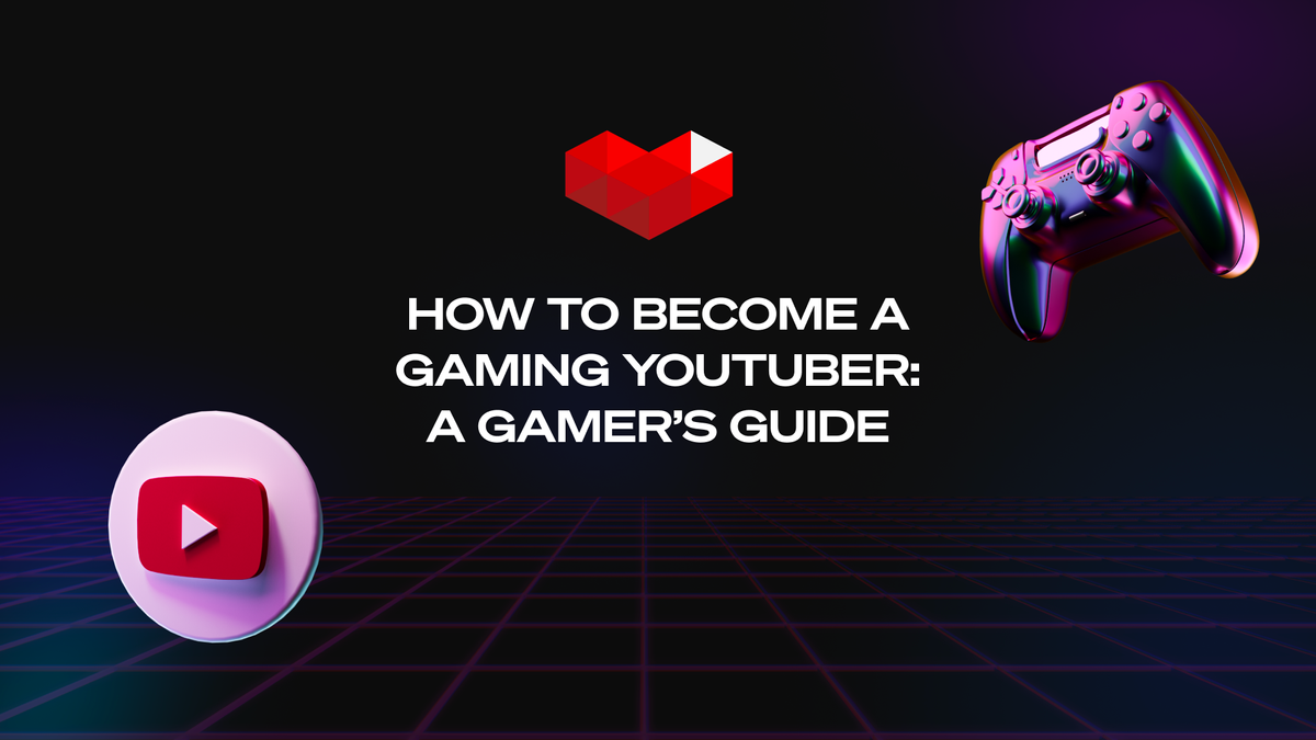 How To Become a Gaming YouTuber: A Gamer's Guide